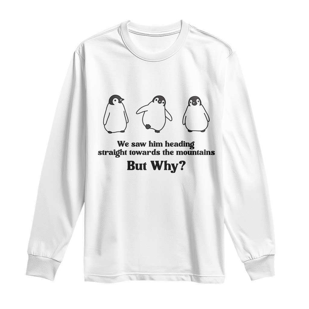 But Why Penguin Long Sleeve Shirt Trendy Nihilist Sad Penguin Mountains Meme TS14 White Print Your Wear