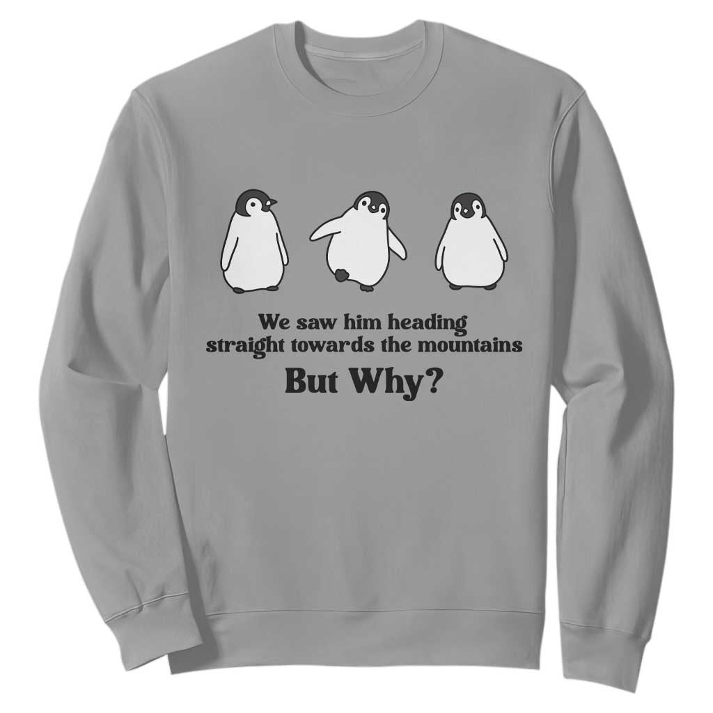 But Why Penguin Sweatshirt Trendy Nihilist Sad Penguin Mountains Meme TS14 Sport Gray Print Your Wear