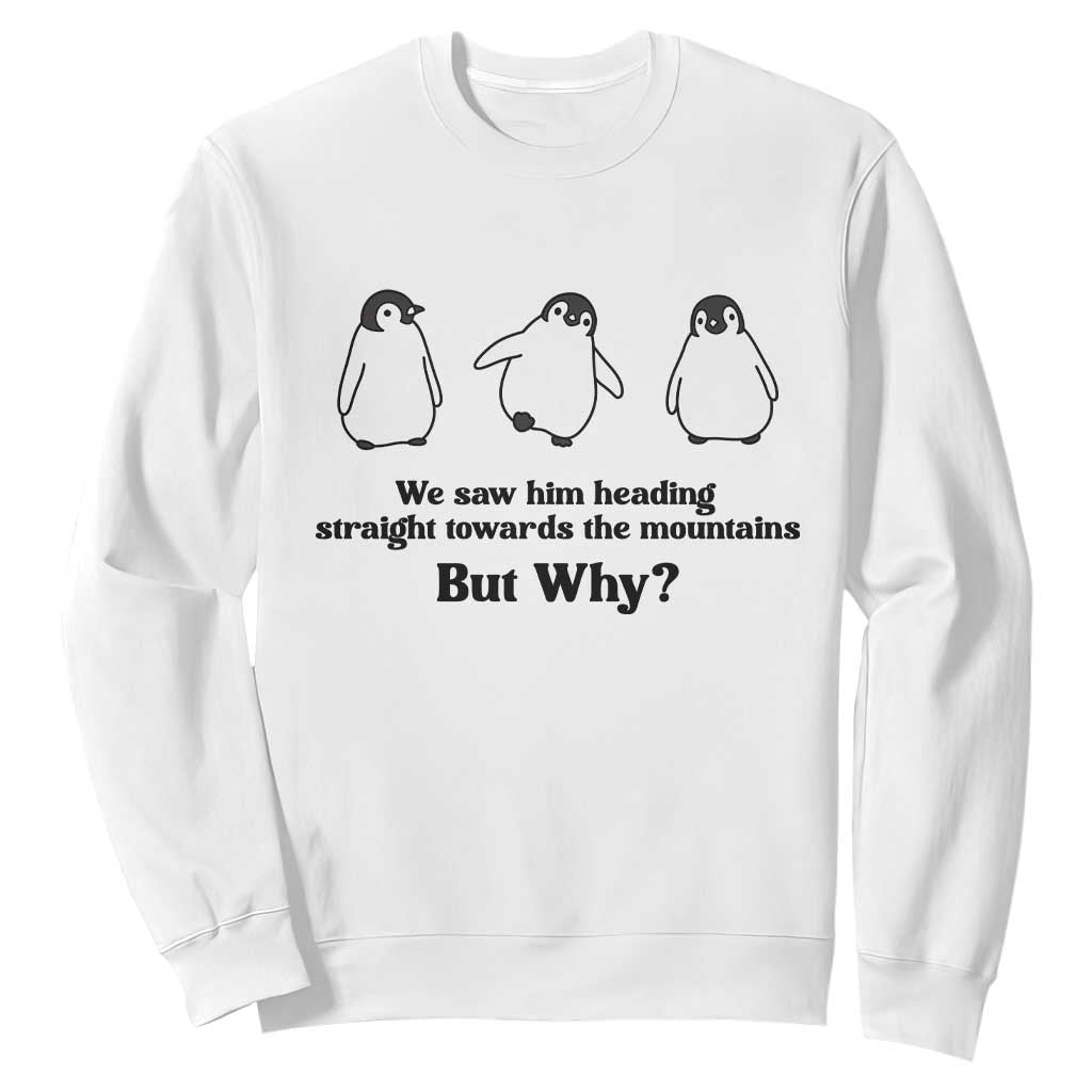 But Why Penguin Sweatshirt Trendy Nihilist Sad Penguin Mountains Meme TS14 White Print Your Wear
