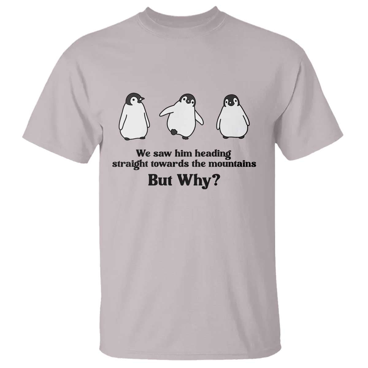 But Why Penguin T Shirt Trendy Nihilist Sad Penguin Mountains Meme TS14 Ice Gray Print Your Wear