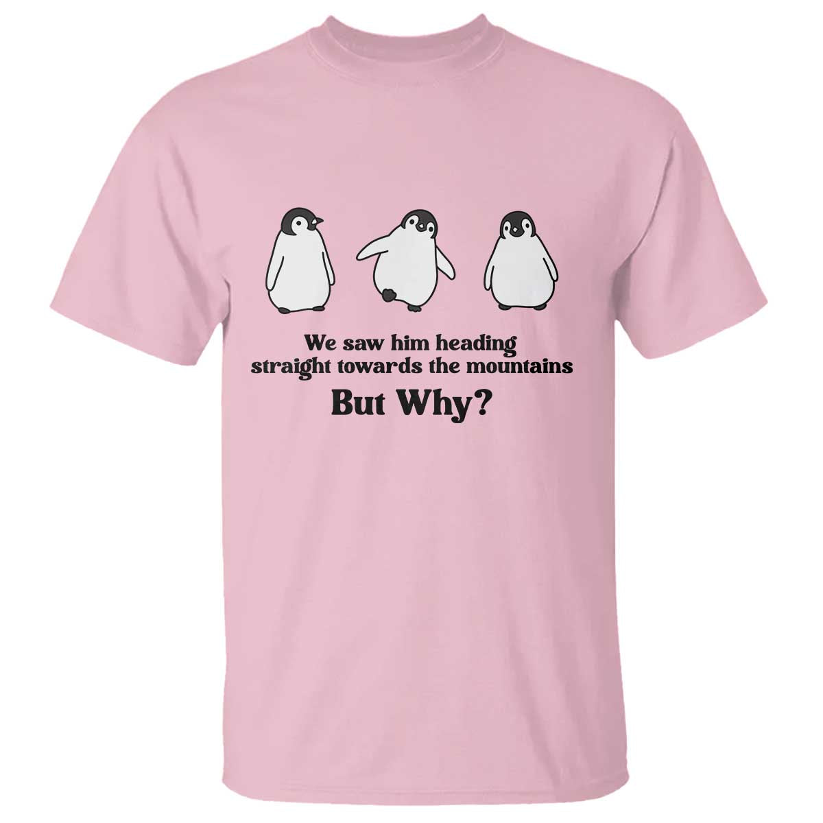 But Why Penguin T Shirt Trendy Nihilist Sad Penguin Mountains Meme TS14 Light Pink Print Your Wear