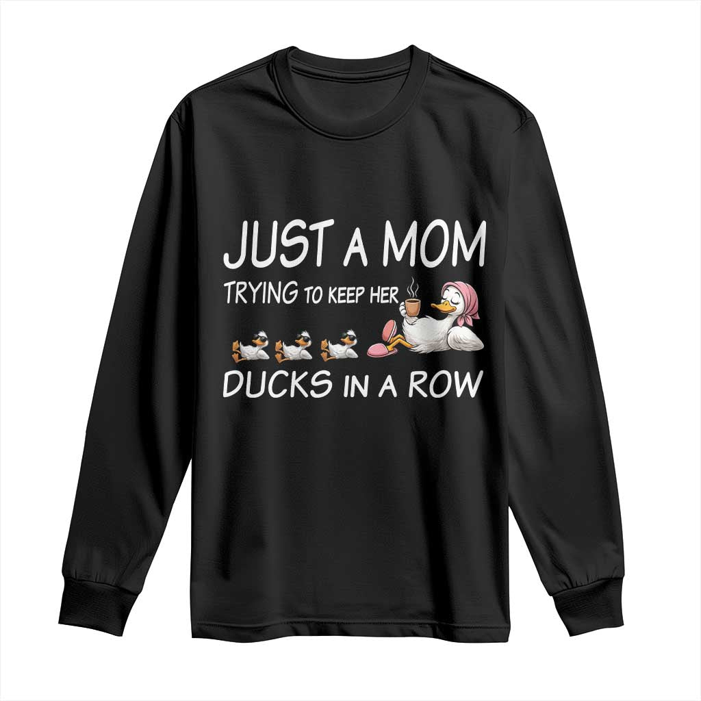 Funny Duck Mom Long Sleeve Shirt Just A Mom Trying To Keep Her Ducks In A Row TS14 Black Print Your Wear