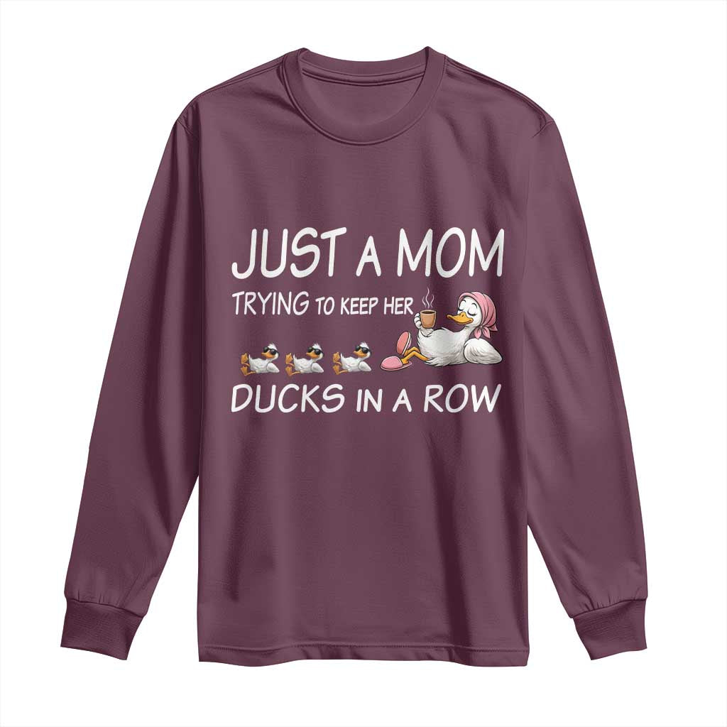 Funny Duck Mom Long Sleeve Shirt Just A Mom Trying To Keep Her Ducks In A Row TS14 Maroon Print Your Wear