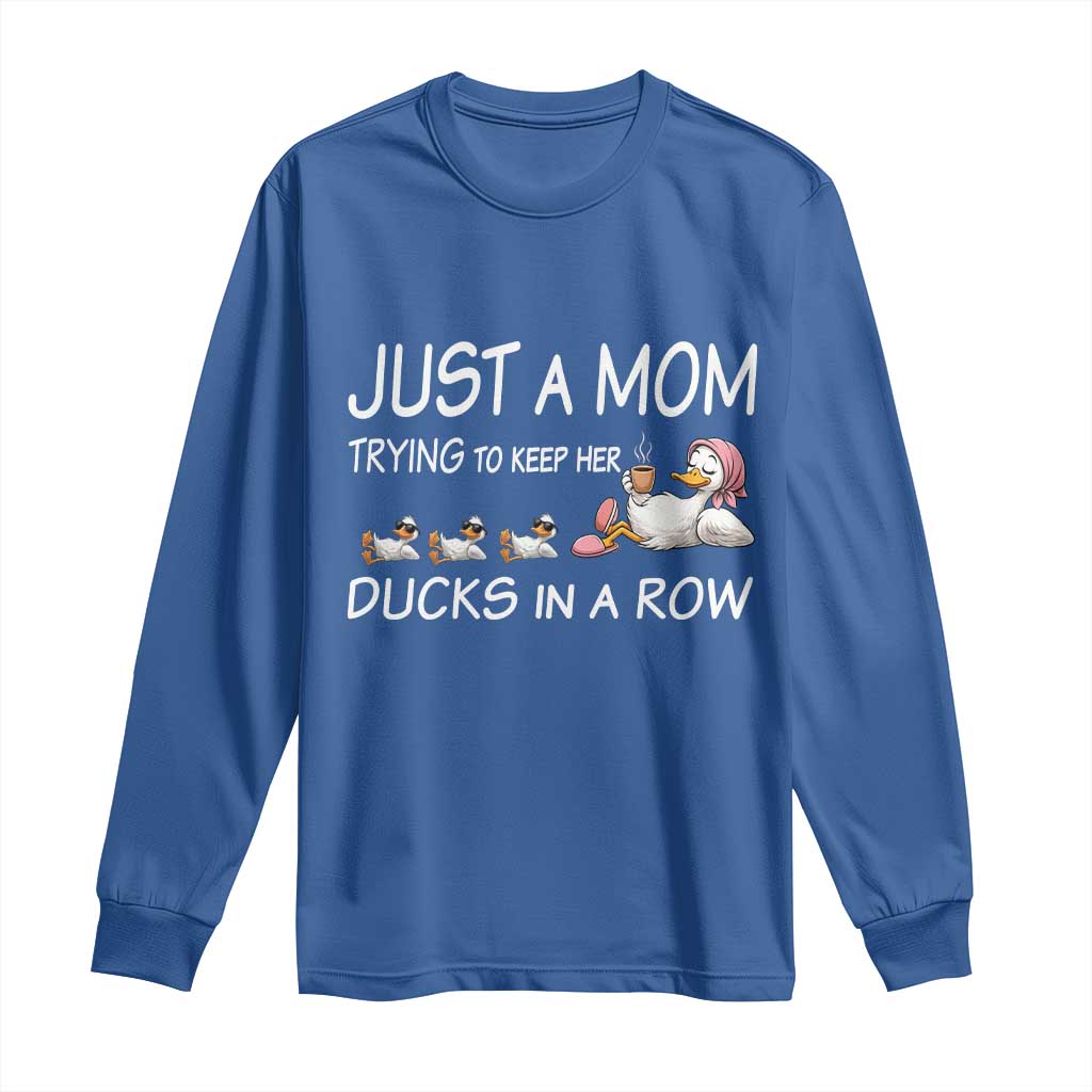 Funny Duck Mom Long Sleeve Shirt Just A Mom Trying To Keep Her Ducks In A Row TS14 Royal Blue Print Your Wear