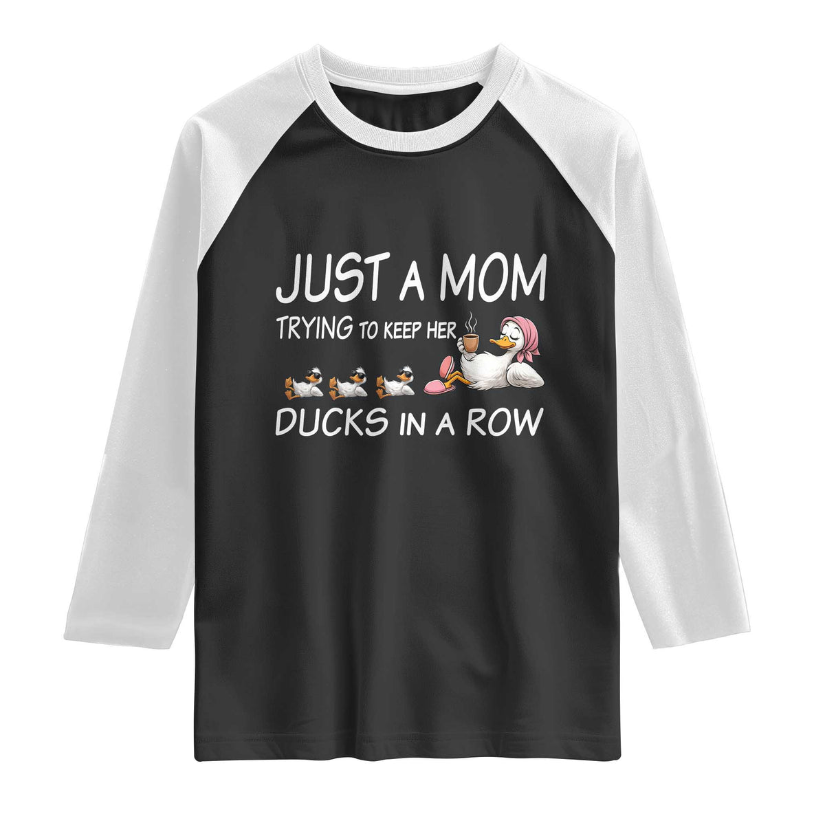 Funny Duck Mom Raglan Shirt Just A Mom Trying To Keep Her Ducks In A Row TS14 Black White Print Your Wear