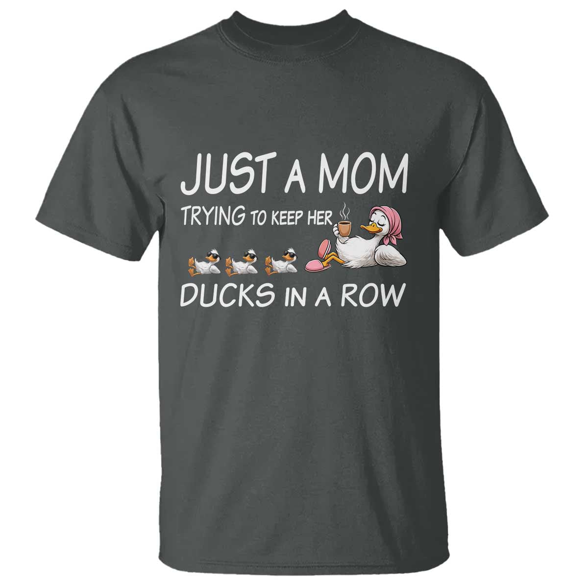 Funny Duck Mom T Shirt Just A Mom Trying To Keep Her Ducks In A Row TS14 Dark Heather Print Your Wear