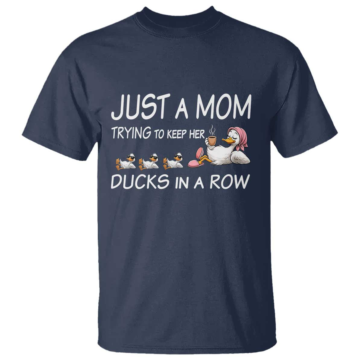 Funny Duck Mom T Shirt Just A Mom Trying To Keep Her Ducks In A Row TS14 Navy Print Your Wear