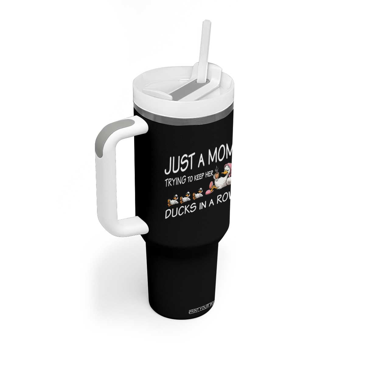 Funny Duck Mom Tumbler With Handle Just A Mom Trying To Keep Her Ducks In A Row TS14 Print Your Wear