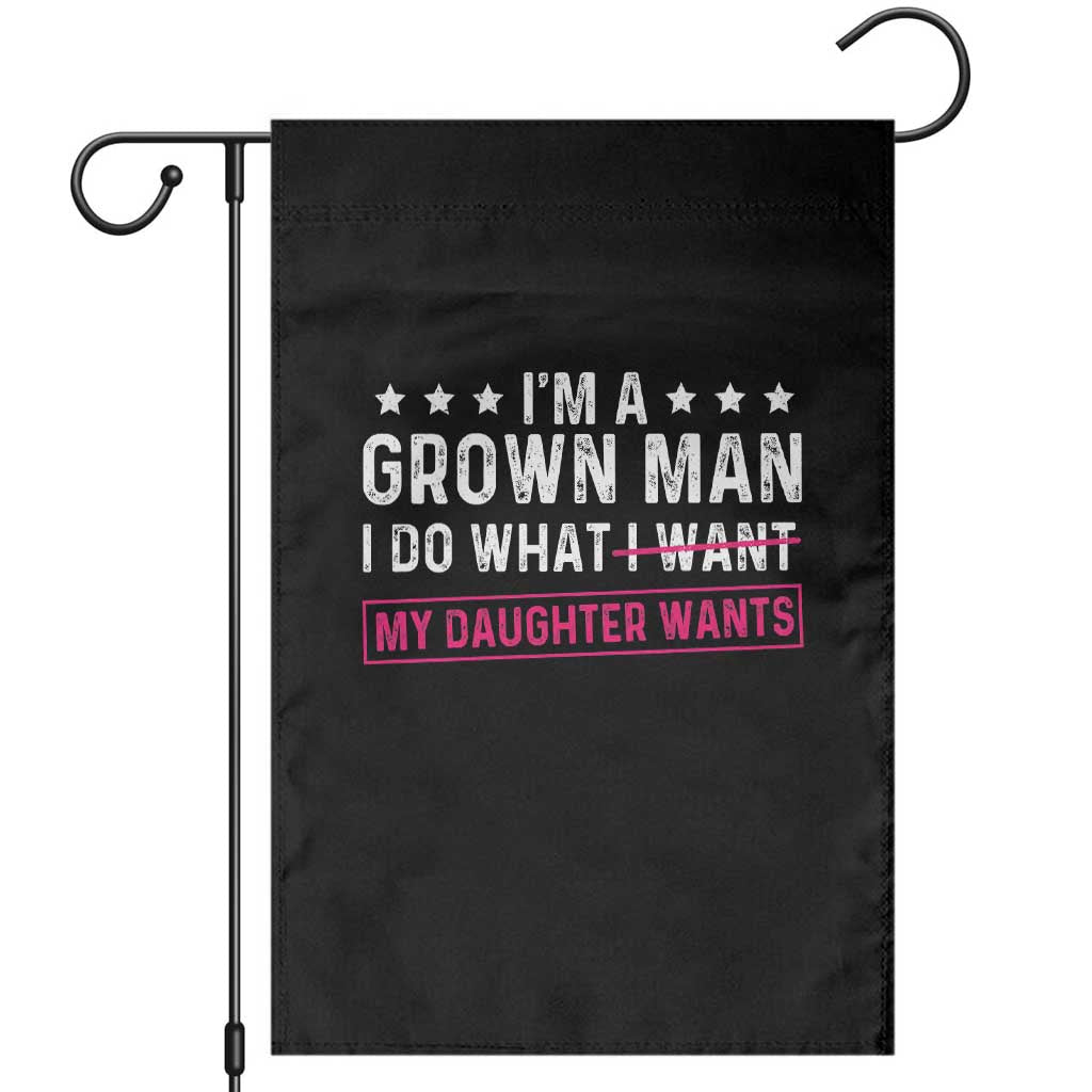 Im A Grown Man I Do What My Daughter Wants Garden Flag Funny Father Daughter TS14 Black Print Your Wear