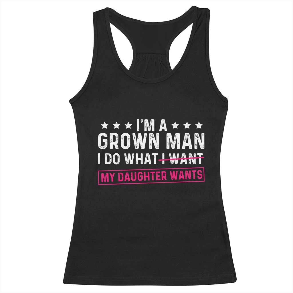Im A Grown Man I Do What My Daughter Wants Racerback Tank Top Funny Father Daughter TS14 Black Print Your Wear