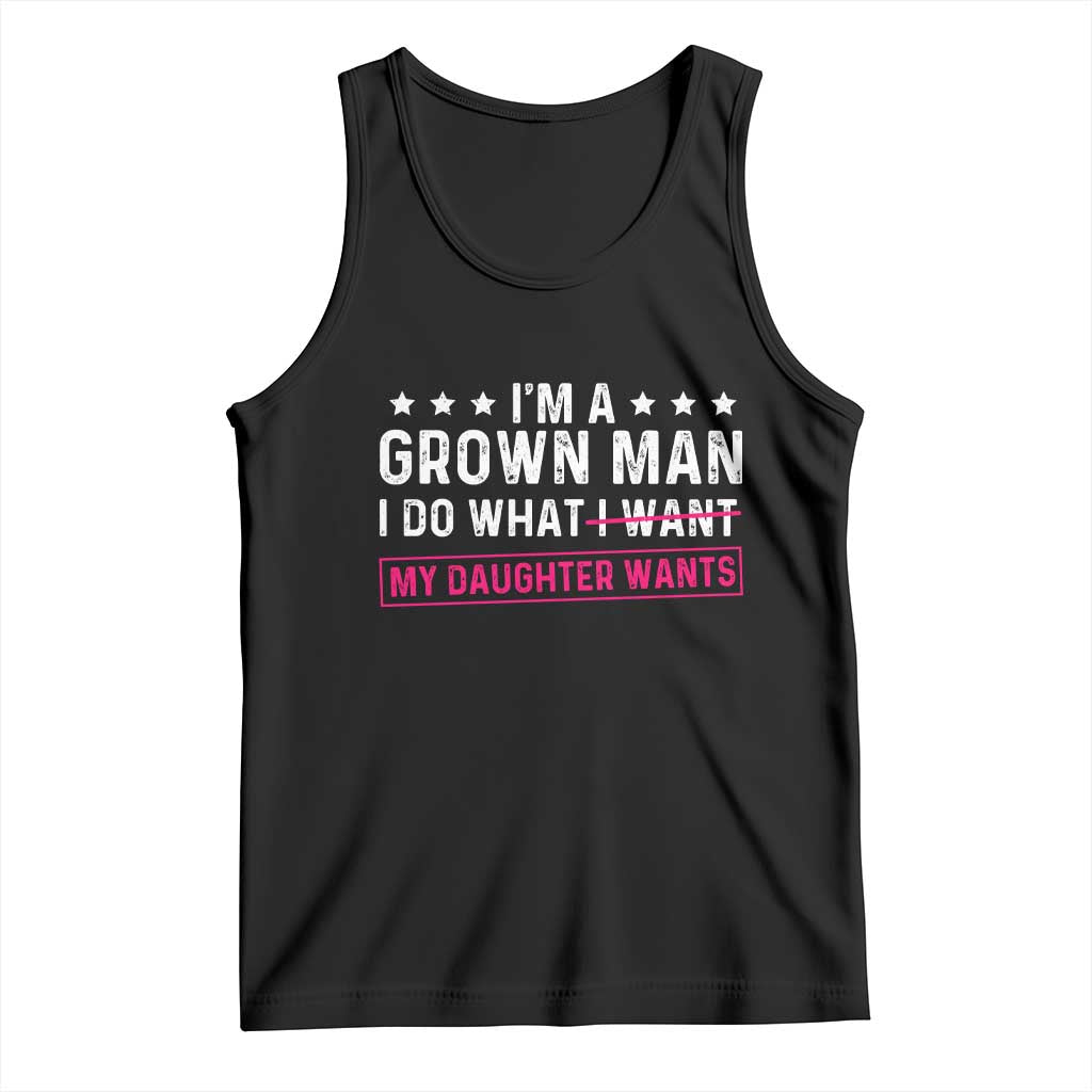 Im A Grown Man I Do What My Daughter Wants Tank Top Funny Father Daughter TS14 Black Print Your Wear