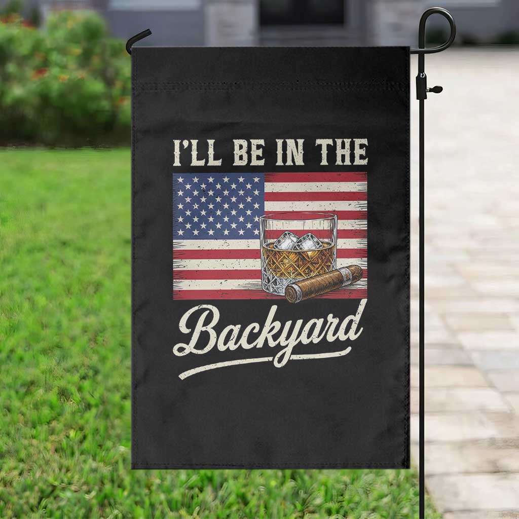 I'll Be in the Backyard Garden Flag USA Flag Cigar and Bourbon TS14 Print Your Wear