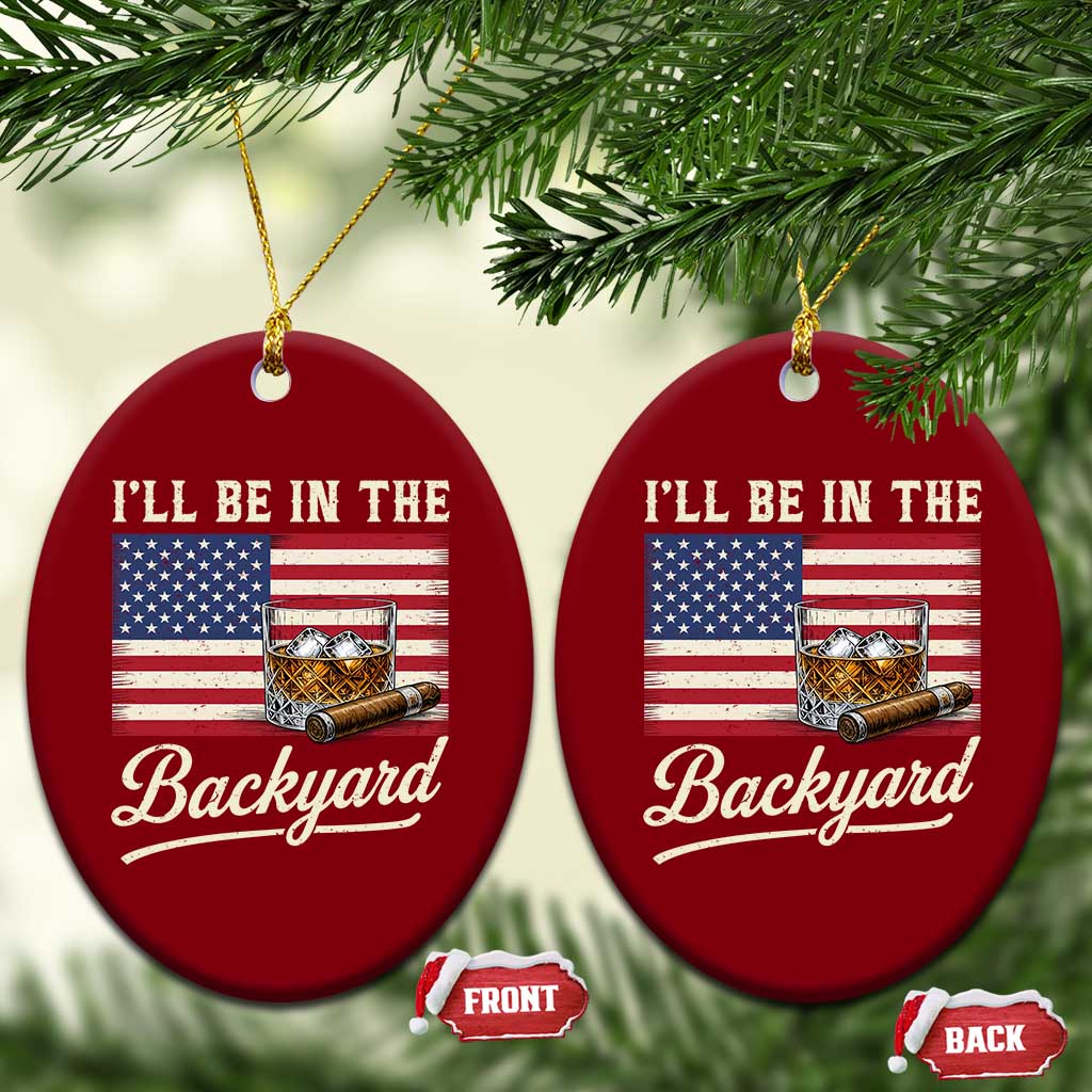 I'll Be in the Backyard Ceramic Ornament USA Flag Cigar and Bourbon TS14 Print Your Wear