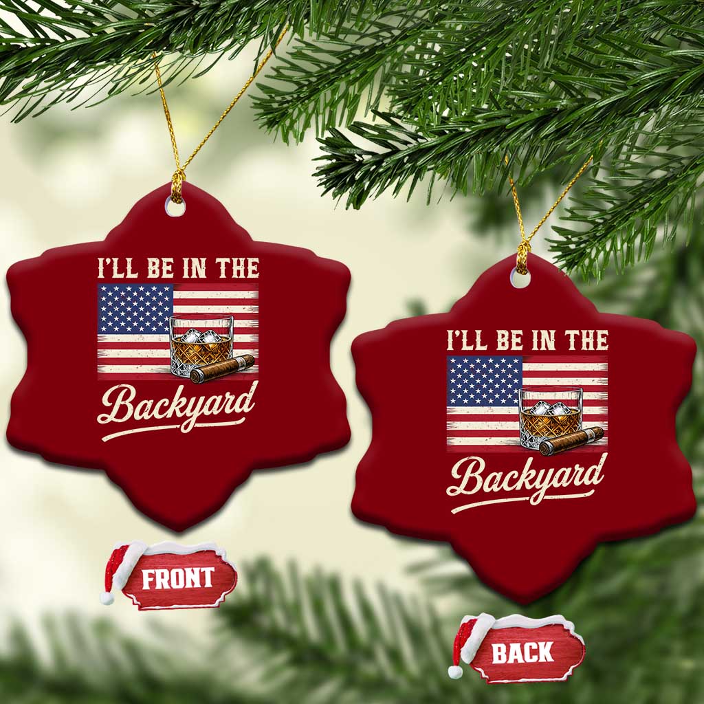 I'll Be in the Backyard Ceramic Ornament USA Flag Cigar and Bourbon TS14 Print Your Wear