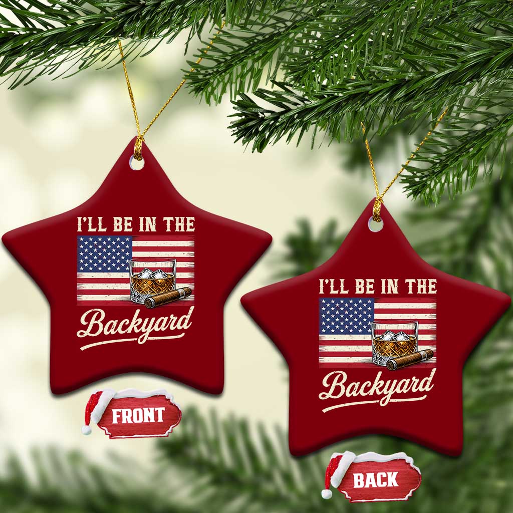 I'll Be in the Backyard Ceramic Ornament USA Flag Cigar and Bourbon TS14 Print Your Wear
