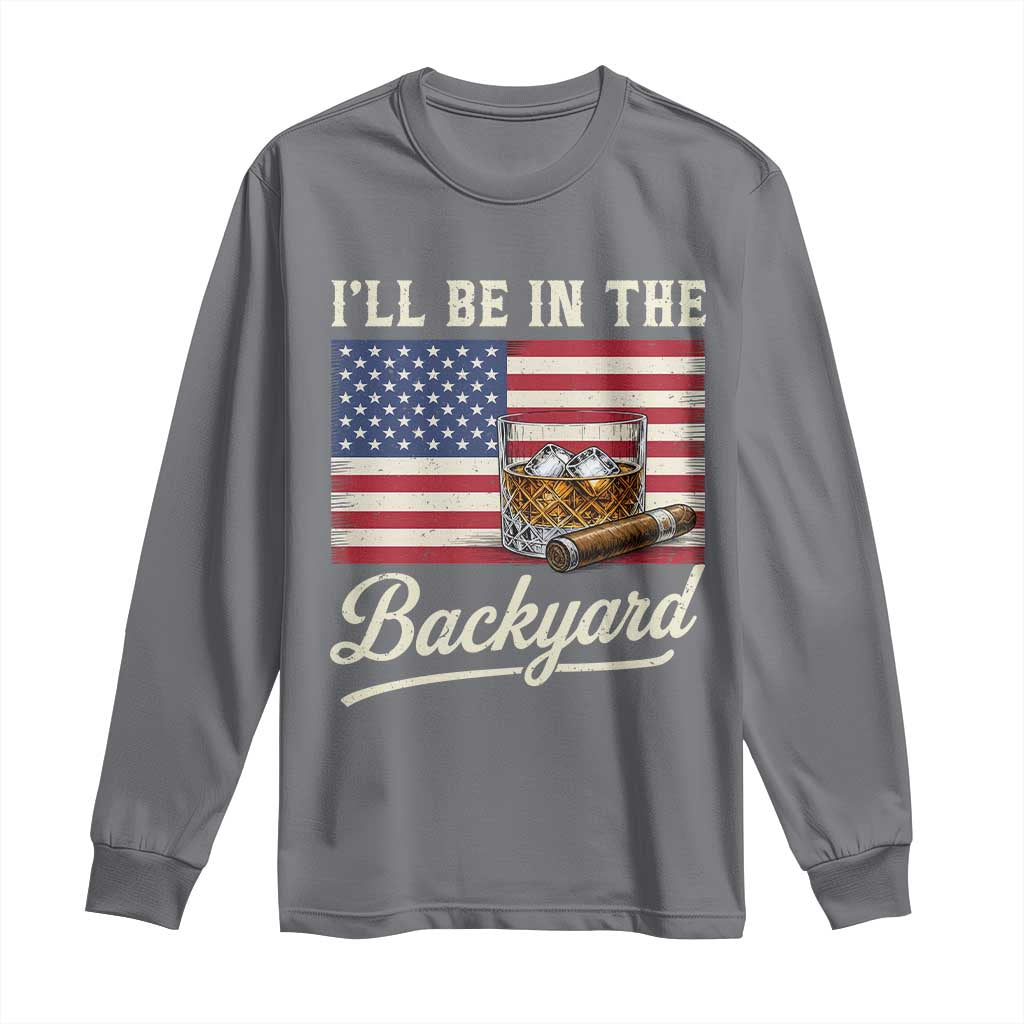 I'll Be in the Backyard Long Sleeve Shirt USA Flag Cigar and Bourbon TS14 Charcoal Print Your Wear