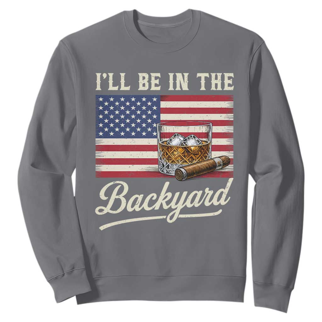 I'll Be in the Backyard Sweatshirt USA Flag Cigar and Bourbon TS14 Charcoal Print Your Wear