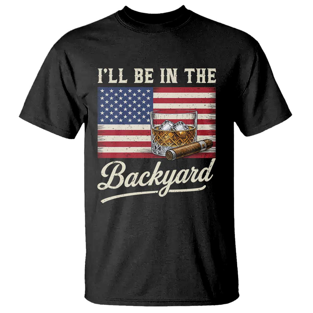 I'll Be in the Backyard T Shirt USA Flag Cigar and Bourbon TS14 Black Print Your Wear