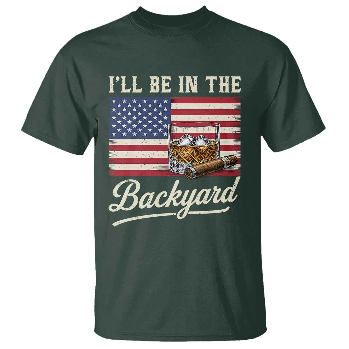 I'll Be in the Backyard T Shirt USA Flag Cigar and Bourbon TS14 Dark Forest Green Print Your Wear