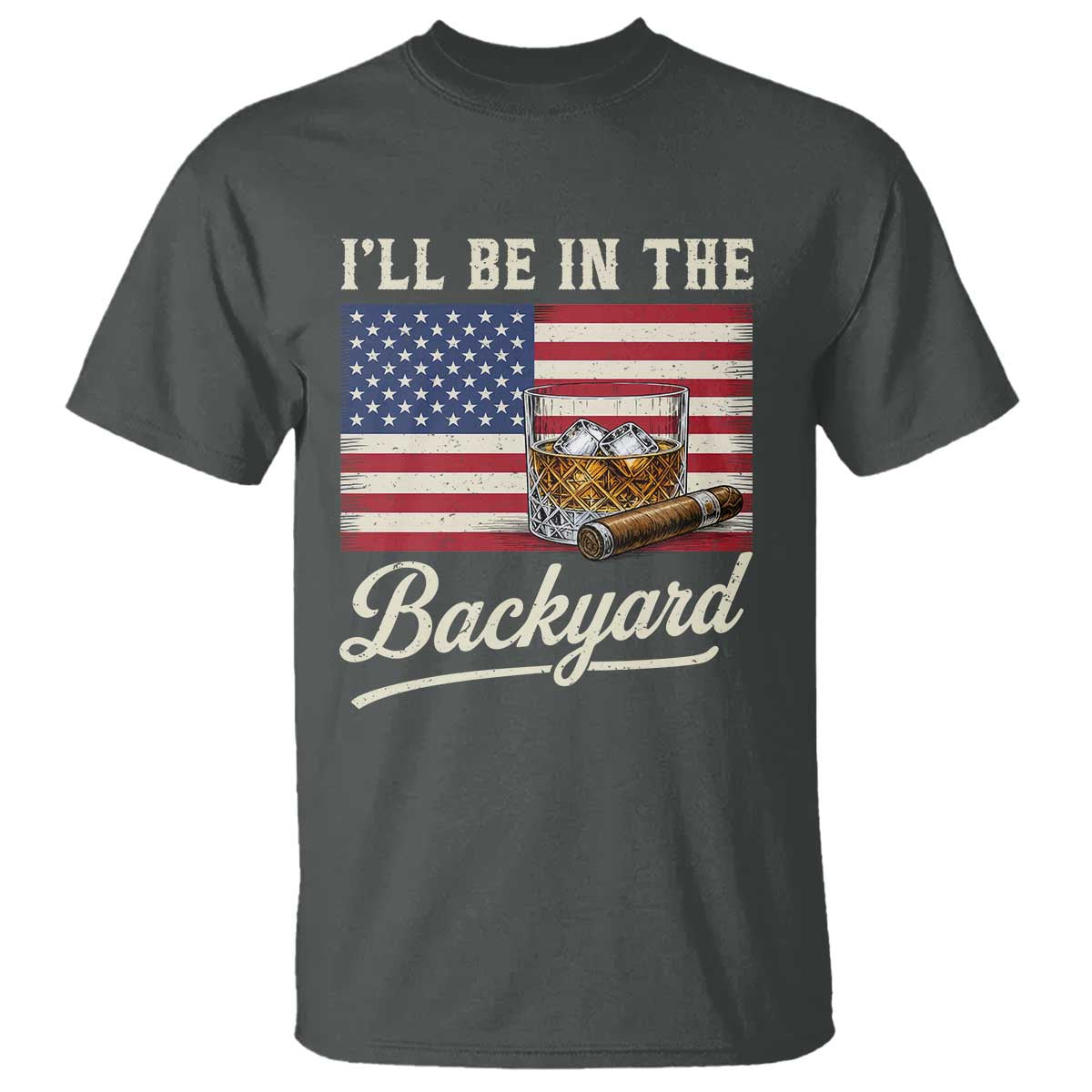 I'll Be in the Backyard T Shirt USA Flag Cigar and Bourbon TS14 Dark Heather Print Your Wear