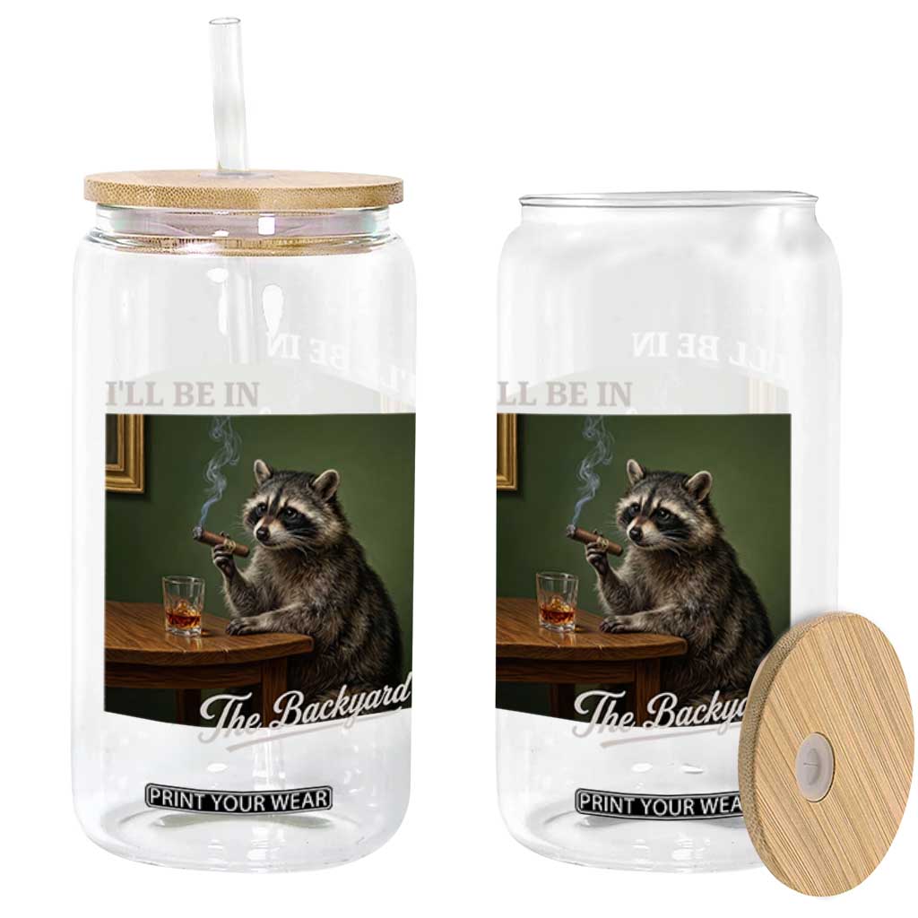 I'll Be in the Backyard Glass Can Funny Whiskey Cigar Raccoon Meme TS14 Print Your Wear