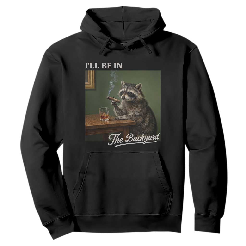 I'll Be in the Backyard Hoodie Funny Whiskey Cigar Raccoon Meme TS14 Black Print Your Wear