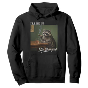I'll Be in the Backyard Hoodie Funny Whiskey Cigar Raccoon Meme TS14 Black Print Your Wear