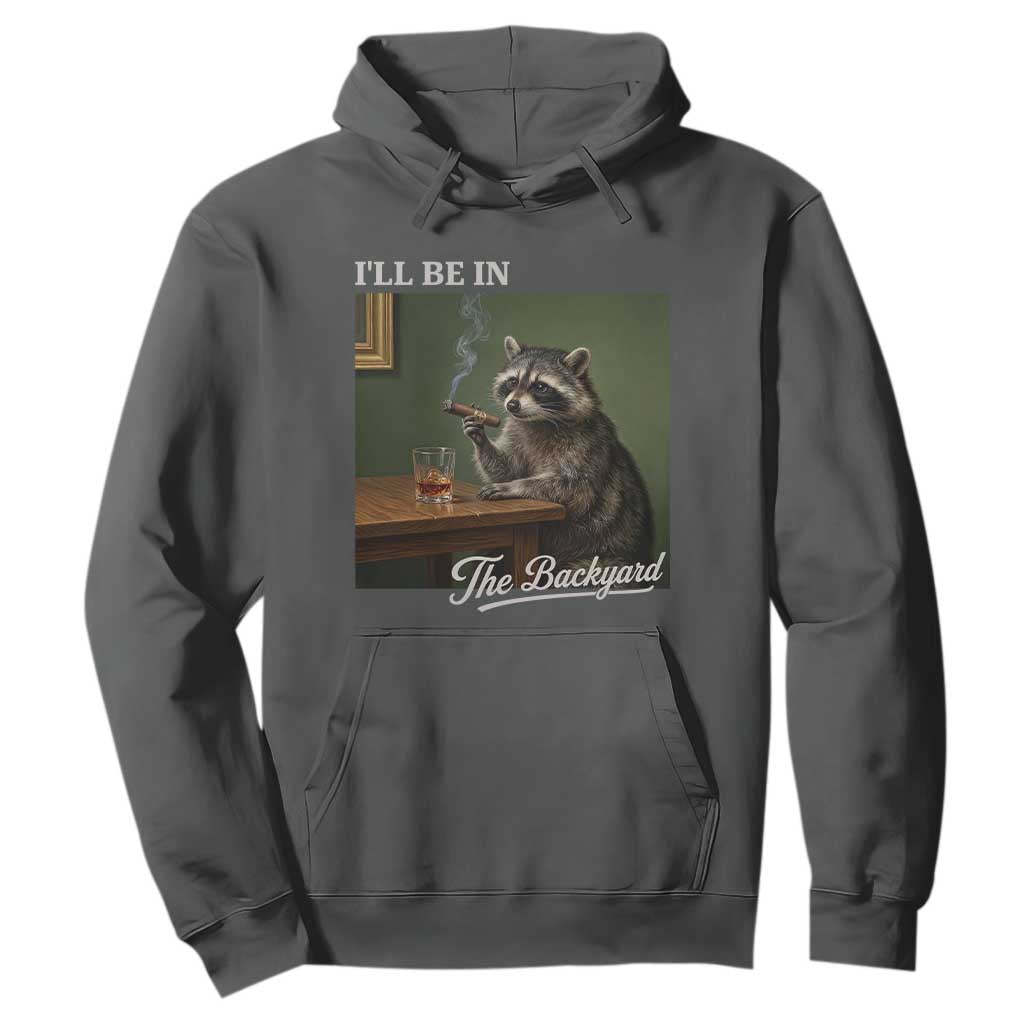 I'll Be in the Backyard Hoodie Funny Whiskey Cigar Raccoon Meme TS14 Dark Heather Print Your Wear