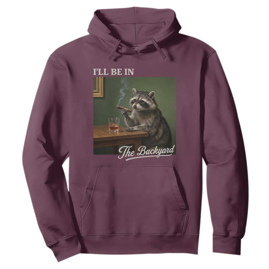 I'll Be in the Backyard Hoodie Funny Whiskey Cigar Raccoon Meme TS14 Maroon Print Your Wear