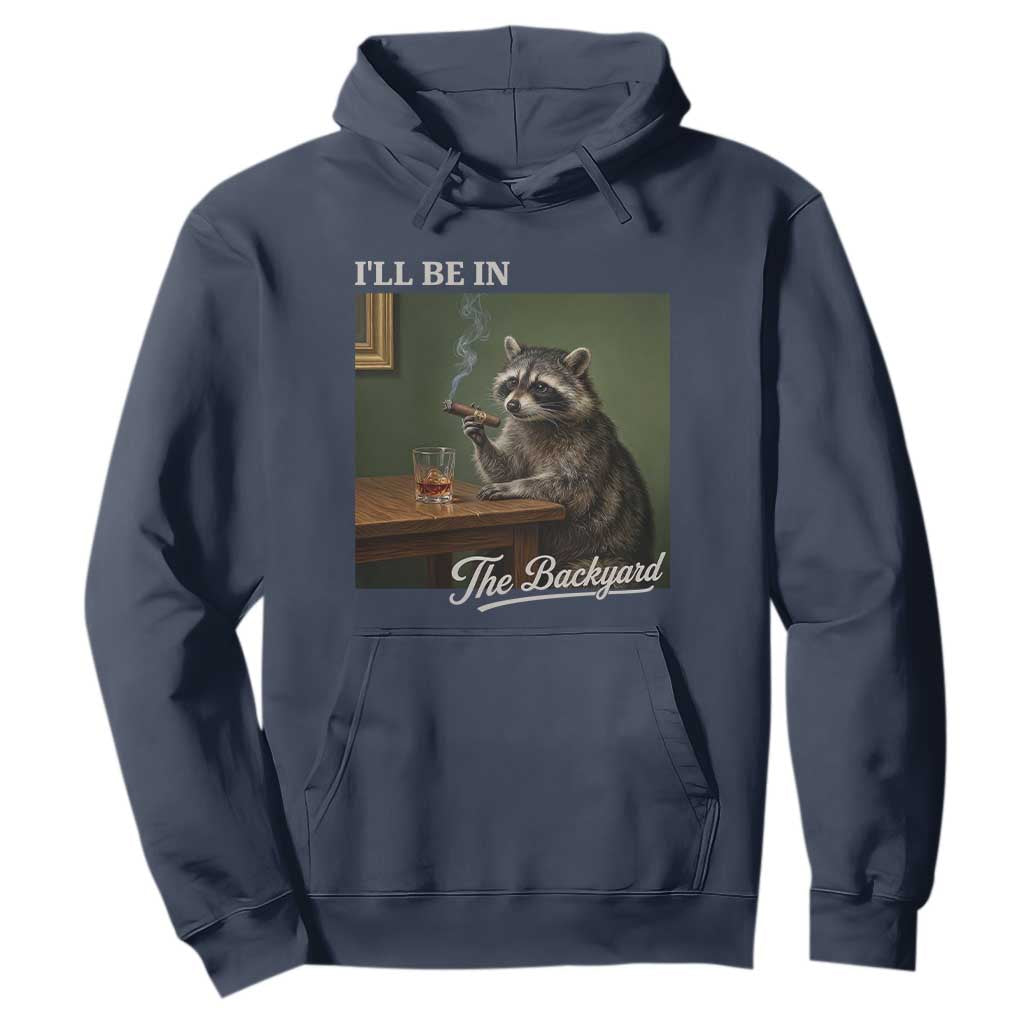 I'll Be in the Backyard Hoodie Funny Whiskey Cigar Raccoon Meme TS14 Navy Print Your Wear