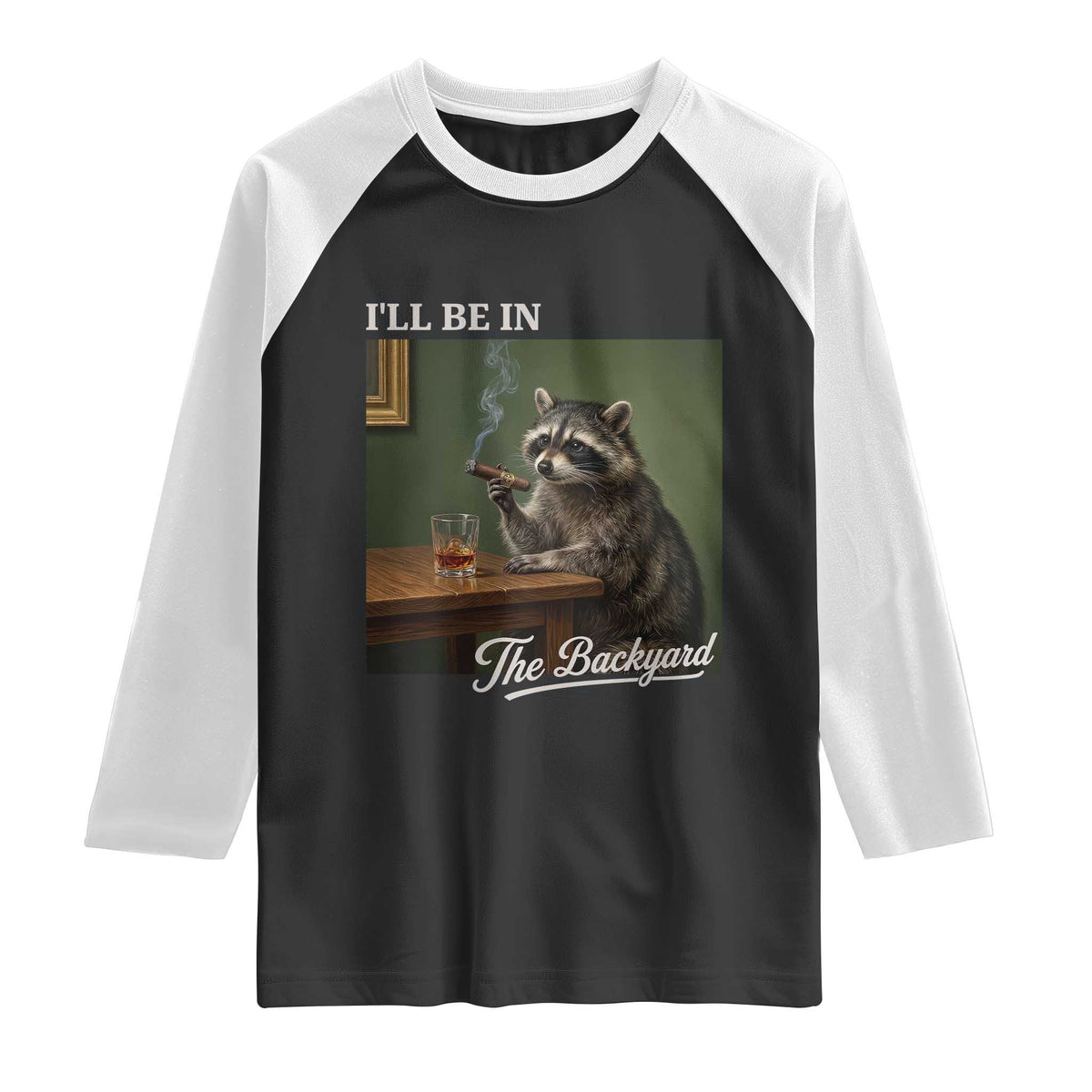 I'll Be in the Backyard Raglan Shirt Funny Whiskey Cigar Raccoon Meme TS14 Black White Print Your Wear
