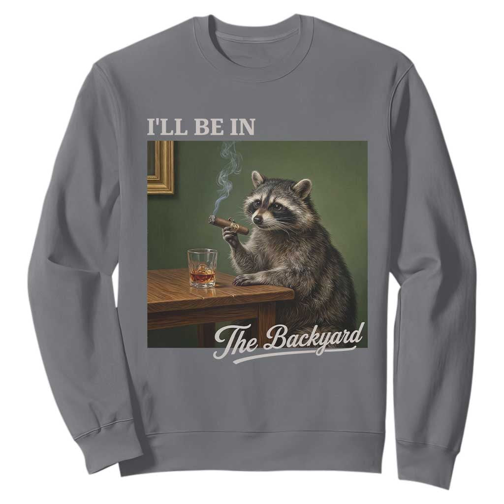 I'll Be in the Backyard Sweatshirt Funny Whiskey Cigar Raccoon Meme TS14 Charcoal Print Your Wear