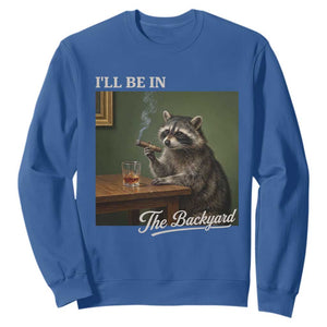 I'll Be in the Backyard Sweatshirt Funny Whiskey Cigar Raccoon Meme TS14 Royal Blue Print Your Wear