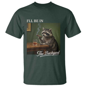 I'll Be in the Backyard T Shirt Funny Whiskey Cigar Raccoon Meme TS14 Dark Forest Green Print Your Wear