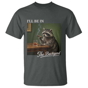 I'll Be in the Backyard T Shirt Funny Whiskey Cigar Raccoon Meme TS14 Dark Heather Print Your Wear