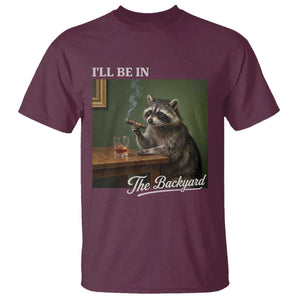 I'll Be in the Backyard T Shirt Funny Whiskey Cigar Raccoon Meme TS14 Maroon Print Your Wear