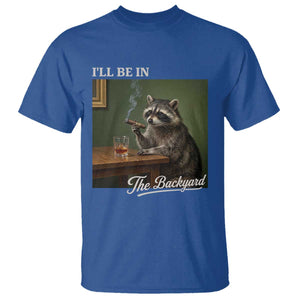 I'll Be in the Backyard T Shirt Funny Whiskey Cigar Raccoon Meme TS14 Royal Blue Print Your Wear