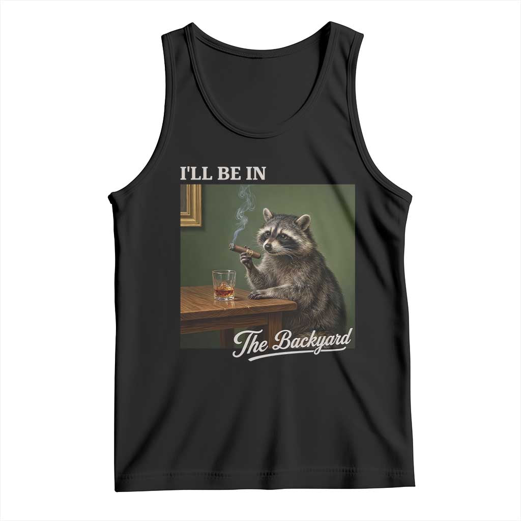 I'll Be in the Backyard Tank Top Funny Whiskey Cigar Raccoon Meme TS14 Black Print Your Wear