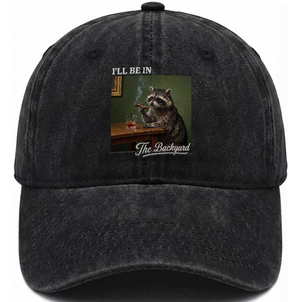 I'll Be in the Backyard Washed Cotton Baseball Cap Funny Whiskey Cigar Raccoon Meme TS14 Print Your Wear