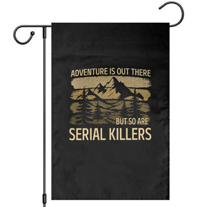 Adventure is Out There But So Are Serial Killers Garden Flag Funny Camping Sarcastic TS14 Black Print Your Wear