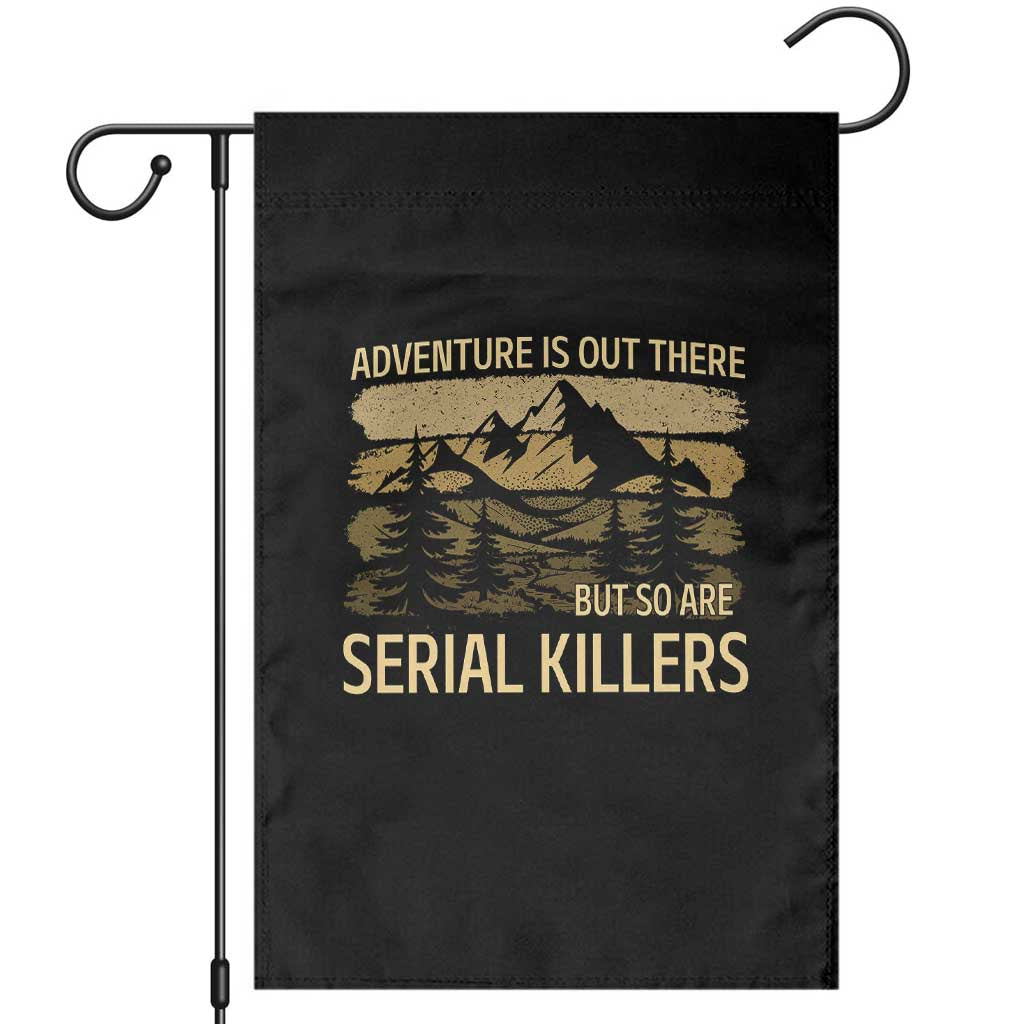 Adventure is Out There But So Are Serial Killers Garden Flag Funny Camping Sarcastic TS14 Black Print Your Wear