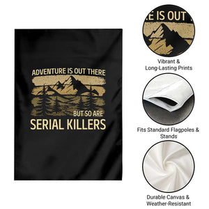 Adventure is Out There But So Are Serial Killers Garden Flag Funny Camping Sarcastic TS14 Print Your Wear