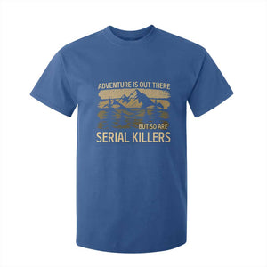 Adventure is Out There But So Are Serial Killers T Shirt For Kid Funny Camping Sarcastic TS14 Royal Blue Print Your Wear
