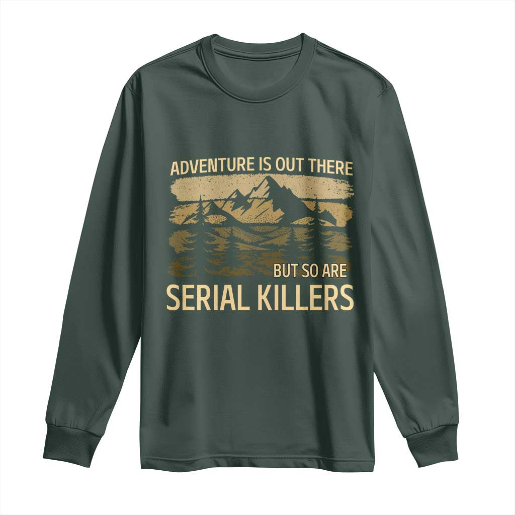 Adventure is Out There But So Are Serial Killers Long Sleeve Shirt Funny Camping Sarcastic TS14 Dark Forest Green Print Your Wear