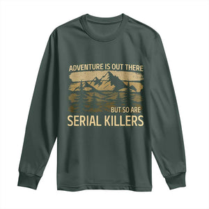 Adventure is Out There But So Are Serial Killers Long Sleeve Shirt Funny Camping Sarcastic TS14 Dark Forest Green Print Your Wear