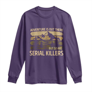 Adventure is Out There But So Are Serial Killers Long Sleeve Shirt Funny Camping Sarcastic TS14 Purple Print Your Wear