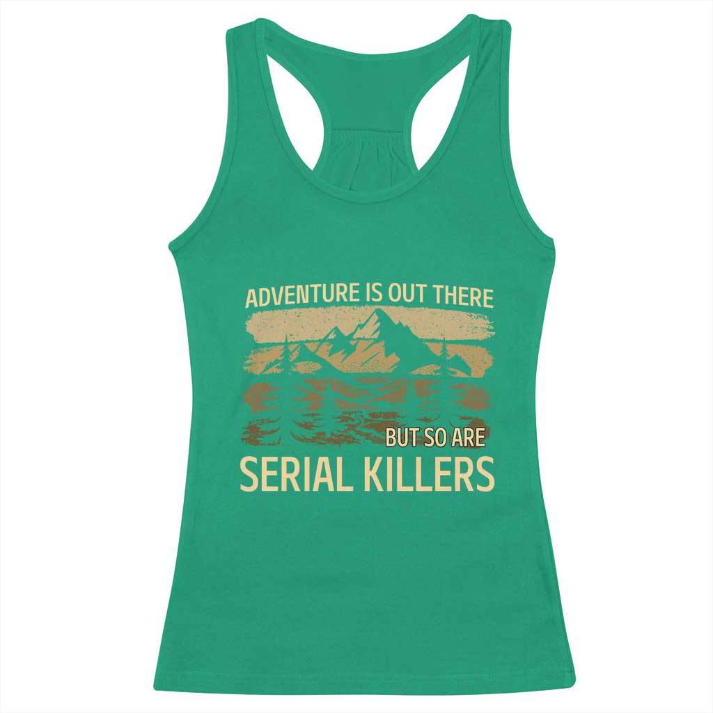 Adventure is Out There But So Are Serial Killers Racerback Tank Top Funny Camping Sarcastic TS14 Irish Green Print Your Wear