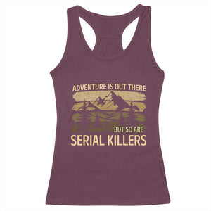 Adventure is Out There But So Are Serial Killers Racerback Tank Top Funny Camping Sarcastic TS14 Maroon Print Your Wear