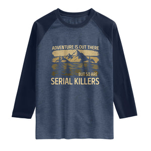 Adventure is Out There But So Are Serial Killers Raglan Shirt Funny Camping Sarcastic TS14 Heather Denim Navy Print Your Wear