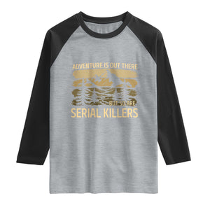 Adventure is Out There But So Are Serial Killers Raglan Shirt Funny Camping Sarcastic TS14 Heather Gray Black Print Your Wear